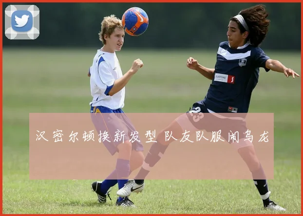 汉密尔顿换新发型 队友队服闹乌龙